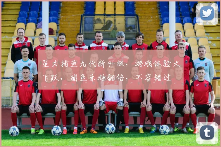 星力捕鱼九代新升级，游戏体验大飞跃，捕鱼乐趣翻倍，不容错过
